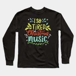 I'm so tired of Christmas music Long Sleeve T-Shirt